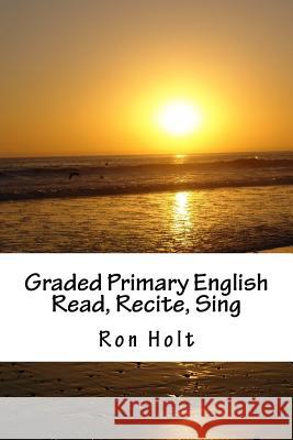 Graded Primary English: Read, Recite, Sing Ron Holt 9781519289087 Createspace Independent Publishing Platform - książka