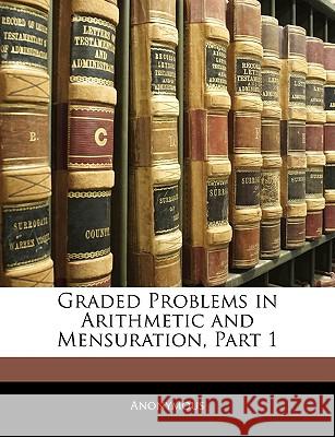 Graded Problems in Arithmetic and Mensuration, Part 1 Anonymous 9781144861351  - książka