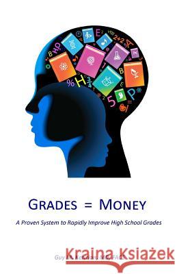 Grades Equal Money: A proven system to rapidly improve high school grades Kezirian MD, Guy M. 9781490562957 Createspace - książka