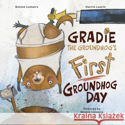 Gradie the Groundhog's First Groundhog Day Darrin Laurin Bonnie Lemaire 9781777967468 Crowquill Publishing - książka