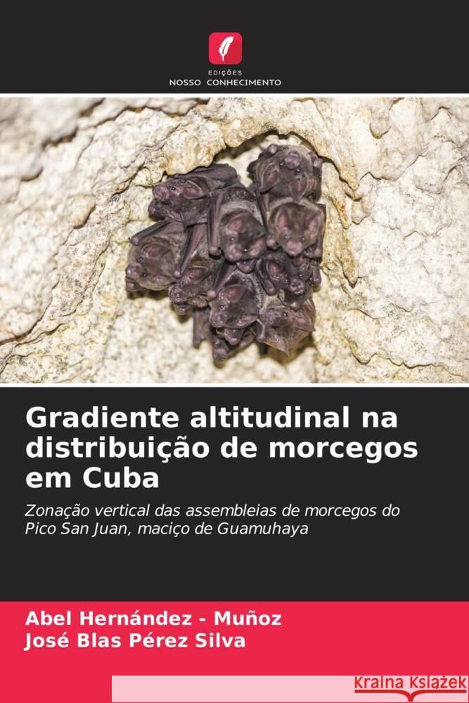 Gradiente altitudinal na distribuição de morcegos em Cuba Hernandez - Muñoz, Abel, Pérez Silva, José Blas 9786206501046 Edições Nosso Conhecimento - książka