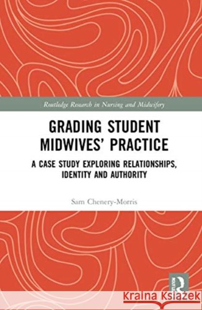 Grading Student Midwives' Practice: A Case Study Exploring Relationships, Identity and Authority Sam Chenery-Morris 9780367430870 Routledge - książka