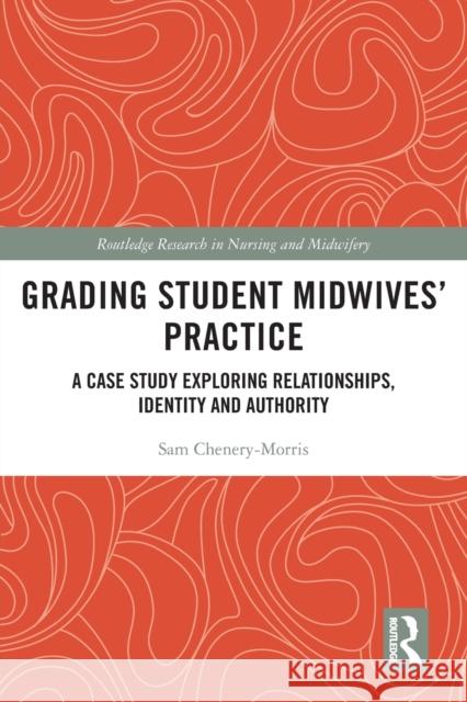 Grading Student Midwives’ Practice: A Case Study Exploring Relationships, Identity and Authority Sam Chenery-Morris 9780367702038 Routledge - książka