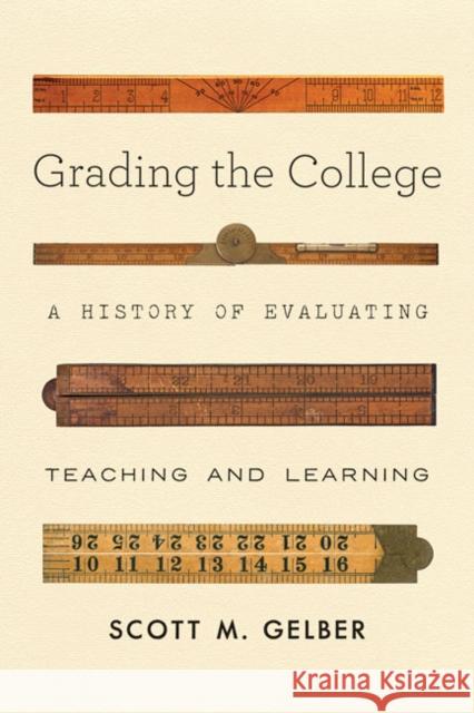 Grading the College: A History of Evaluating Teaching and Learning Scott M. Gelber 9781421438160 Johns Hopkins University Press - książka