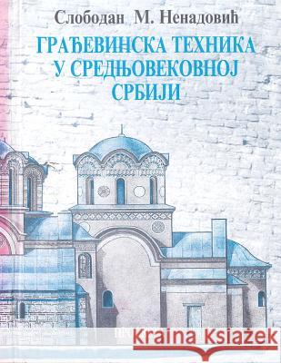 Gradjevinska Tehnika U Srednjovekovnoj Srbiji Slobodan M. Nenadovic Prosveta 9781514620762 Createspace - książka