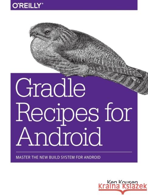 Gradle Recipes for Android: Master the New Build System for Android Kousen, Ken 9781491947029 John Wiley & Sons - książka