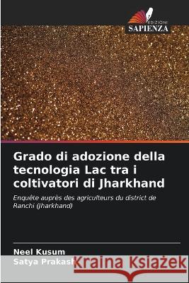 Grado di adozione della tecnologia Lac tra i coltivatori di Jharkhand Neel Kusum Satya Prakash  9786205788059 Edizioni Sapienza - książka