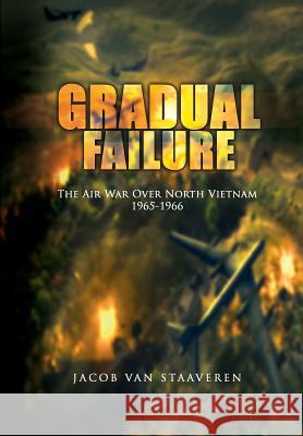 Gradual Failure: The Air War Over North Vietnam 1965-1966 Jacob Va United States Ai 9781477541876 Createspace - książka