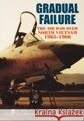 Gradual Failure: The Air War over North Vietnam, 1965-1966 Van Staaveren, Jacob 9781780394053 Militarybookshop.Co.UK - książka