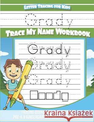 Grady Letter Tracing for Kids Trace my Name Workbook: Tracing Books for Kids ages 3 - 5 Pre-K & Kindergarten Practice Workbook Davis, Yolie 9781721945467 Createspace Independent Publishing Platform - książka