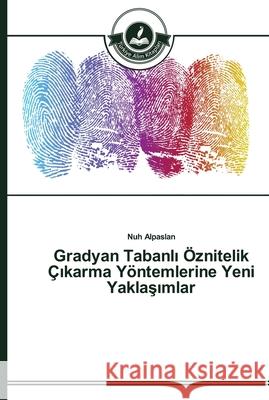 Gradyan Tabanlı Öznitelik Çıkarma Yöntemlerine Yeni Yaklaşımlar Alpaslan, Nuh 9783639672275 Türkiye Alim Kitaplar - książka