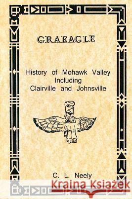 Graeagle - History of Mohawk Valley Including Clairville and Johnsville C. L. Neely 9781467918039 Createspace - książka