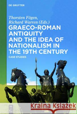 Graeco-Roman Antiquity and the Idea of Nationalism in the 19th Century: Case Studies Fögen, Thorsten 9783110471786 de Gruyter - książka