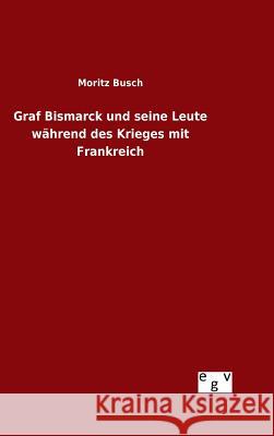 Graf Bismarck und seine Leute während des Krieges mit Frankreich Moritz Busch 9783734001659 Salzwasser-Verlag Gmbh - książka