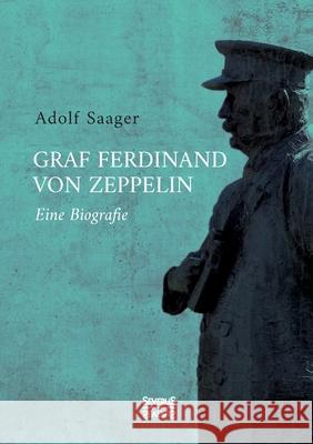 Graf Ferdinand von Zeppelin: Eine Biografie Adolf Saager 9783963453564 Severus - książka