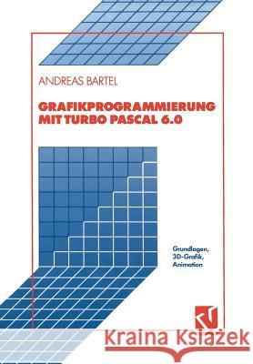 Grafikprogrammierung Mit Turbo Pascal 6.0: Grundlagen, 3d-Grafik, Animation Bartel, Andreas 9783528052065 Springer - książka