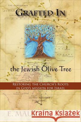 Grafted in the Jewish Olive Tree E. Maureen Moss 9780982334966 Leeway Artisans - książka