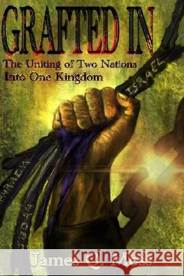 Grafted-in: The Uniting of Two Nations Into One Kingdom James Q. Moss 9780985549060 Enlightenment Publishing LLC - książka