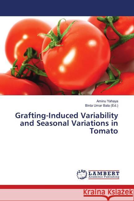 Grafting-Induced Variability and Seasonal Variations in Tomato Yahaya, Aminu 9786139869701 LAP Lambert Academic Publishing - książka