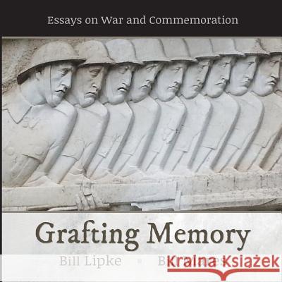 Grafting Memory: Essays on War and Commemoration Bill Lipke Bill Mares 9780692763919 Mares Publishing - książka