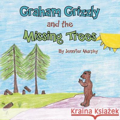 Graham Grizzly and the Missing Trees Jennifer Murphy 9781483646466 Xlibris Corporation - książka