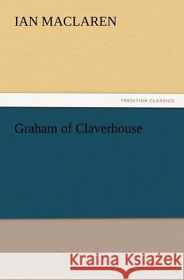 Graham of Claverhouse Ian MacLaren 9783847219415 Tredition Classics - książka