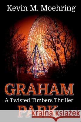 Graham Park: A Twisted Timbers Thriller Kevin M. Moehring 9780692981672 Kevin M. Moehring - książka