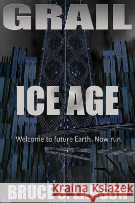 Grail: Ice Age Bruce S. Larson 9781945207129 World Line One Press - książka