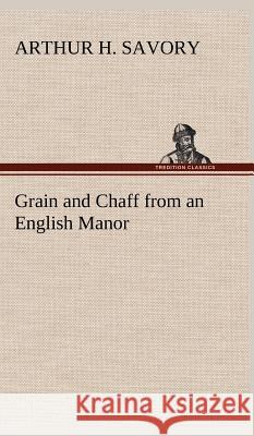 Grain and Chaff from an English Manor Arthur H Savory 9783849500641 Tredition Classics - książka