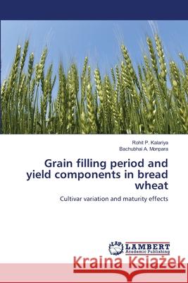 Grain filling period and yield components in bread wheat Kalariya, Rohit P. 9783659174094 LAP Lambert Academic Publishing - książka