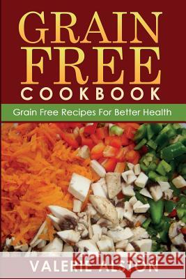 Grain Free Cookbook (Grain Free Recipes for Better Health0 Valerie Alston 9781633830455 Speedy Publishing LLC - książka