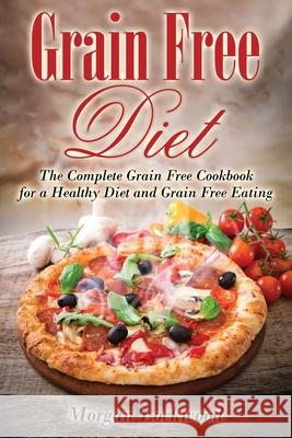 Grain Free Diet: The Complete Grain Free Cookbook for a Healthy Diet and Grain Free Eating Morgan Lockwood 9781631878640 Speedy Publishing Books - książka