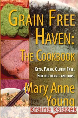 Grain Free Haven: The Cookbook. Keto. Paleo. For our Hearts and Kids. Young, Mary Anne 9780988779549 Cabin Fever Press - książka