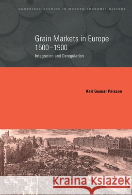 Grain Markets in Europe, 1500–1900: Integration and Deregulation Karl Gunnar Persson (University of Copenhagen) 9780521650960 Cambridge University Press - książka
