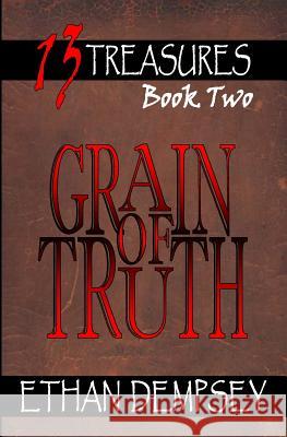 Grain of Truth: 13 Treasures - Book Two Ethan Dempsey 9781460911150 Createspace - książka