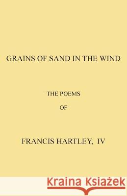 Grains of Sand in the Wind: Poems by Francis Hartley, IV Francis Hartle 9781484841594 Createspace - książka