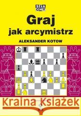 Graj jak arcymistrz Aleksander Kotow 9788381516235 RM - książka