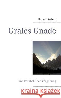 Grales Gnade: Eine Parabel über Vergebung Kölsch, Hubert 9783848253128 Books on Demand - książka