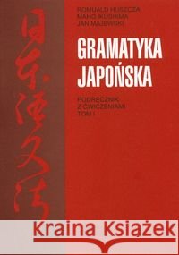 Gramatyka japońska. Podręcznik z ćwiczeniami T.1 Huszcza Romuald Ikushima Maho Majewski Jan 9788323318026 Wydawnictwo Uniwersytetu Jagiellońskiego - książka
