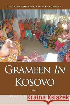 Grameen in Kosovo: A Post-War Humanitarian Manoeuvre Hongyu Wang 9781504940528 Authorhouse - książka