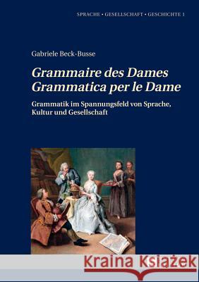 «Grammaire Des Dames»-«Grammatica Per Le Dame»: Grammatik Im Spannungsfeld Von Sprache, Kultur Und Gesellschaft Beck-Busse, Gabriele 9783631569917 Peter Lang Gmbh, Internationaler Verlag Der W - książka
