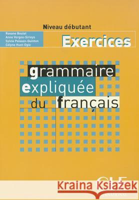 Grammaire expliquee du francais - Niveau debutant - Cahier d'activites Roxane Boulet 9782090337082 Cle - książka