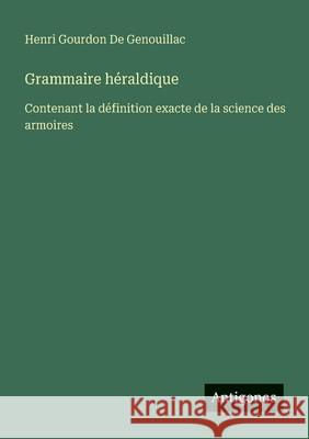 Grammaire h?raldique: Contenant la d?finition exacte de la science des armoires Henri Gourdon D 9783563220306 Antigonos Verlag - książka