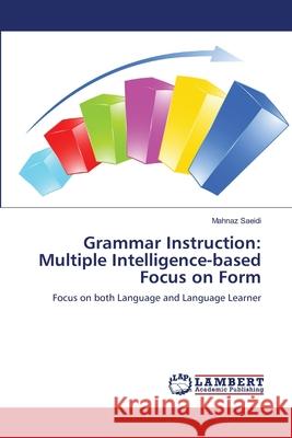 Grammar Instruction: Multiple Intelligence-based Focus on Form Saeidi, Mahnaz 9783843354387 LAP Lambert Academic Publishing AG & Co KG - książka