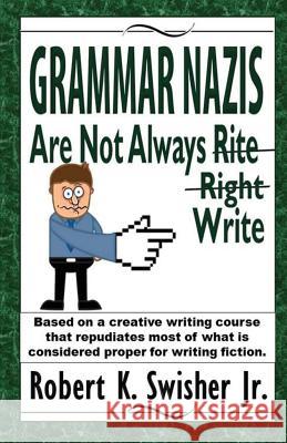Grammar Nazis Are Not Always Rite, Right, Write: Based on a creative writing course that repudiates most of what is considered proper for writing fict Swisher, Robert K., Jr. 9780997909616 Open Talon Press - książka