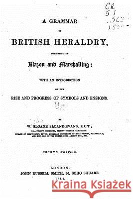 Grammar Of British Heraldry Sloane-Evans, William S. 9781530529711 Createspace Independent Publishing Platform - książka