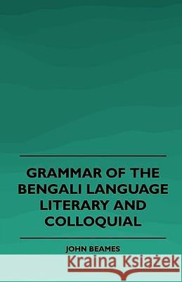 Grammar of the Bengali Language, Literary and Colloquial John Beames 9781443792950 Hubbard Press - książka