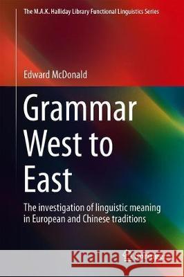 Grammar West to East: The Investigation of Linguistic Meaning in European and Chinese Traditions McDonald, Edward 9789811375958 Springer - książka