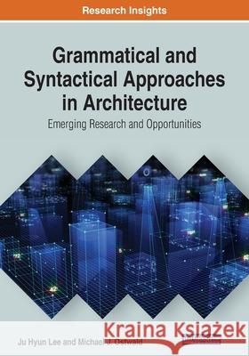 Grammatical and Syntactical Approaches in Architecture: Emerging Research and Opportunities Lee, Ju Hyun 9781799816997 IGI Global - książka