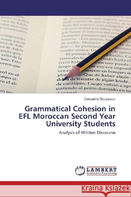 Grammatical Cohesion in EFL Moroccan Second Year University Students : Analysis of Written Discourse Moussaoui, Oussama 9783659953880 LAP Lambert Academic Publishing - książka